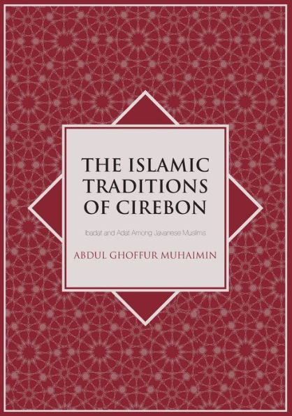 The Islamic Traditions of Cirebon: Ibadat and Adat Among Javanese Muslims