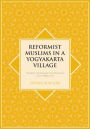 Reformist Muslims in a Yogyakarta Village: The Islamic Transformation of Contemporary Socio-Religious Life
