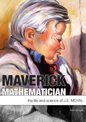 Maverick Mathematician: The Life and Science of J.E. Moyal