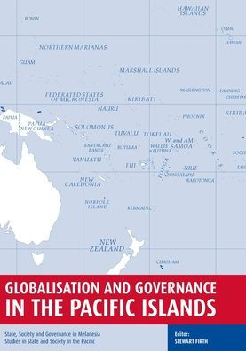 Globalisation and Governance in the Pacific Islands: State, Society and Governance in Melanesia