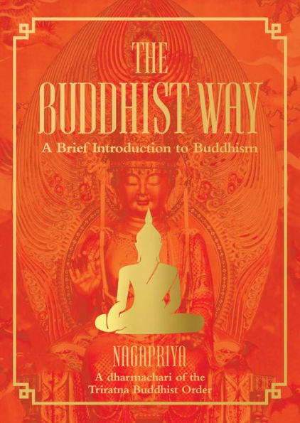 The Buddhist Way: A Brief Introduction to Buddhism A Dharmachari of the Triratna Buddhist Order