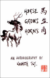 Horse Grows Horns: An Autobiography by Kenneth Sly