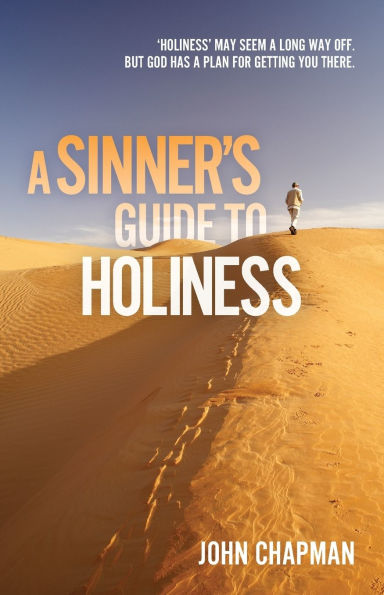 A Sinner's Guide to Holiness: Holiness may seem a long way off, but God has a plan for getting you there