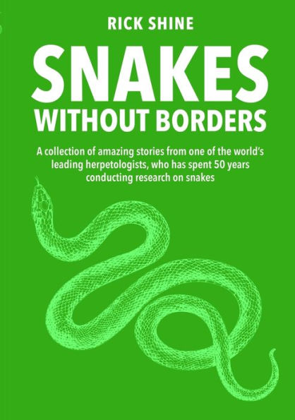 Snakes Without Borders: A collection of amazing stories from one of the world's leading herpetologists, who spent 50 years conducting research on snakes