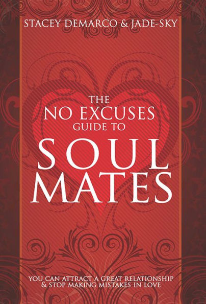 No Excuses Guide to Soul Mates: You Can Attract a Good Relationship and Stop Making Mistakes in Love