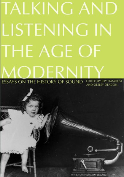 Talking and Listening in the Age of Modernity: Essays on the history of sound
