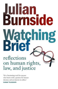 Title: Watching Brief: Reflections on Human Rights, Law and Justice, Author: Julian Burnside