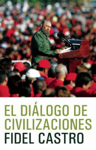 Title: El Dialogo de civilizaciones: La crisis global del medio ambiente y el desafio de desarrollo, Author: Fidel Castro