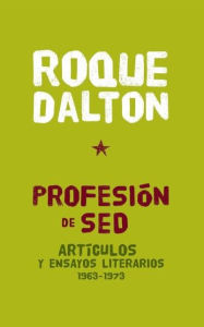 Title: Profesion de Sed: Articulos y ensayos literarios 1963-1973, Author: Roque Dalton