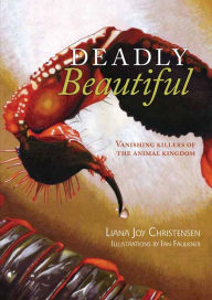 Title: Deadly Beautiful: Vanishing killers of the animal kingdom, Author: Liana Joy Christensen