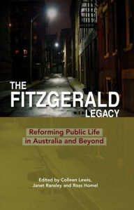 Title: The Fitzgerald Legacy: Reforming Public Life in Australia and Beyond, Author: Colleen Lewis