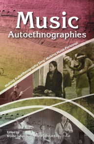 Title: Music Autoethnographies: Making autoethnography sing/Making music personal, Author: Brydie-Leigh Bartleet