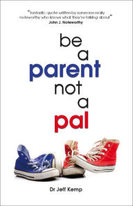 Title: Be A Parent not a Pal, Author: Jeff Kemp