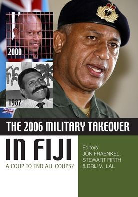 The 2006 Military Takeover in Fiji: A Coup to End All Coups?