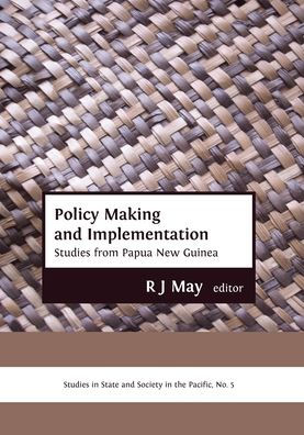 Policy Making and Implementation: Studies from Papua New Guinea