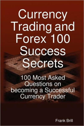 Currency Trading And Forex 100 Success Secrets 100 Most Asked Questions On Becoming A Successful Currency Trader Paperback - 
