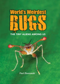 Title: Worlds Weirdest Bugs: The Tiny Aliens Among Us, Author: Paul Zborowski