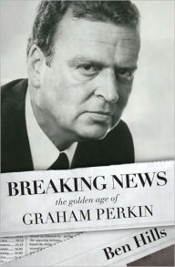 Title: Breaking News: The Golden Age of Graham Perkin, Author: Ben Hills