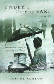 Title: Under a Tin-Grey Sari: A Novel, Author: Wayne Ashton