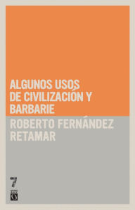 Title: Algunos usos de civilización y barbarie, Author: Roberto Fernández Retamar