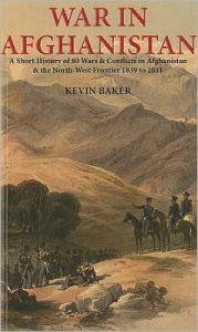 War in Afghanistan: A Short History of 80 Wars and Conflicts in Afghanistan and the Northwest Frontier, 1839-2011