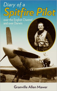 Title: Diary of a Spitfire Pilot: Over the English Channel and over Darwin, Author: Granville Allen Mawer