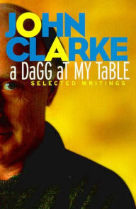 Title: A Dagg at My Table: Selected Writings, Author: John Clarke