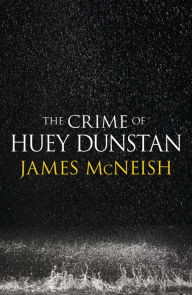 Title: The Crime of Huey Dunstan, Author: James McNeish