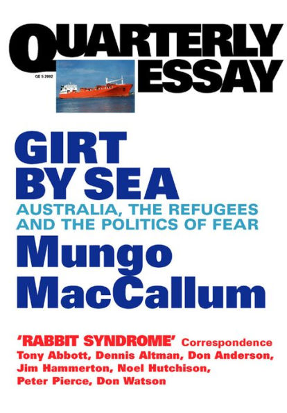 Quarterly Essay 5 Girt By Sea: Australia, the Refugees and the Politics of Fear