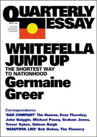 Title: Quarterly Essay 11 Whitefella Jump Up: The Shortest Way to Nationhood, Author: Germaine Greer