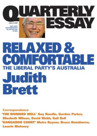 Title: Quarterly Essay 19 Relaxed and Comfortable: The Liberal Party's Australia, Author: Judith Brett