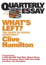 Title: Quarterly Essay 21 What's Left?: The Death of Social Democracy, Author: Clive Hamilton