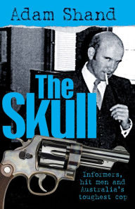 Title: The Skull: Informers, Hit Men and Australia's Toughest Cop, Author: Adam Shand