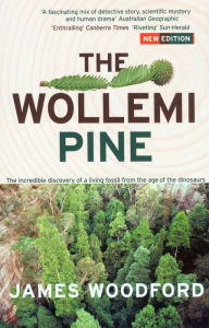 Title: The Wollemi Pine: The Incredible Discovery of a Living Fossil From the Age of the Dinosaurs, Author: James Woodford