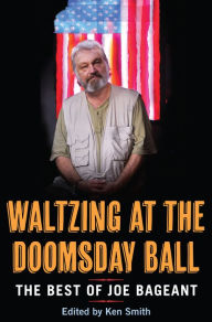 Title: Waltzing at the Doomsday Ball: the best of Joe Bageant, Author: Joe Bageant