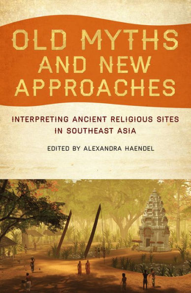 Old Myths and New Approaches: Interpreting Ancient Religious Sites in Southeast Asia