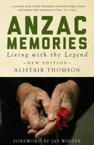 Title: Anzac Memories: Living with the Legend, Author: Alistair Thomson