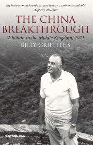 Title: The China Breakthrough: Whitlam in the Middle Kingdom, 1971, Author: Billy Griffiths