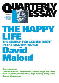 Title: Quarterly Essay 41 The Happy Life: The Search for Contentment in the Modern World, Author: David Malouf