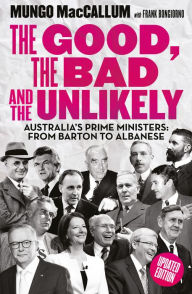 Title: The Good, the Bad and the Unlikely: Australia's Prime Ministers: From Barton to Albanese, Author: Mungo MacCallum