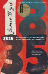 Title: 1835: The Founding of Melbourne & the Conquest of Australia, Author: James Boyce