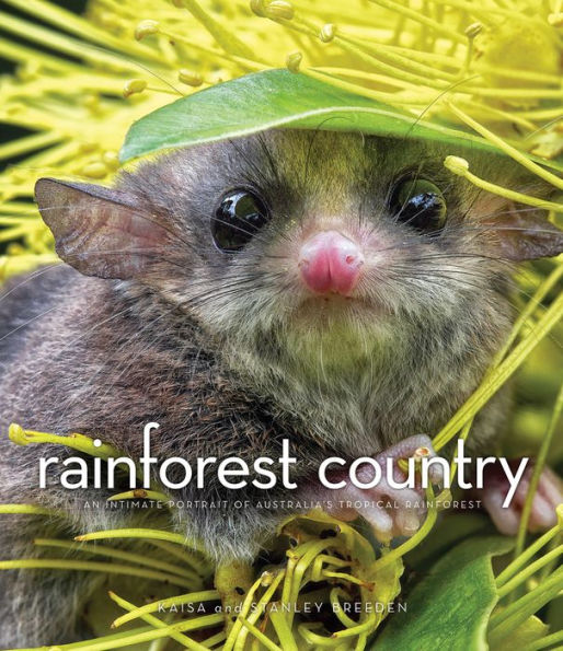 Rainforest Country: An Intimate Portrait of Australia's Tropical Rainforest