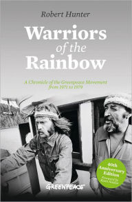 Title: Warriors of the Rainbow: A Chronicle of the Greenpeace Movement from 1971 to 1979, Author: Robert Hunter