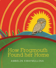 Title: How Frogmouth Found Her Home, Author: Ambelin Kwaymullina