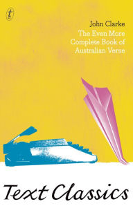 Title: The Even More Complete Book Of Australian Verse: Text Classics, Author: John Clarke