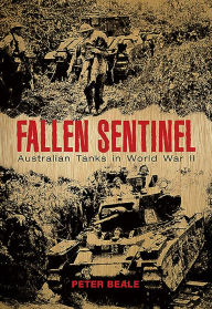 Title: Fallen Sentinel: Australian Tanks in World War II, Author: Peter Beale