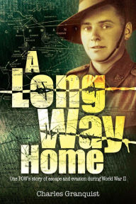 Title: A Long Way Home: One POW's story of escape and evasion during World War II, Author: Charles Granquist