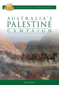 Title: Australia's Palestine Campaign 1916-1918, Author: Jean Bou