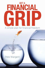 Title: Get a Financial Grip: A simple plan for financial freedom, Author: Pete Wargent