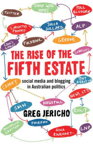 Title: The Rise of the Fifth Estate: social media and blogging in Australian politics, Author: Greg Jericho